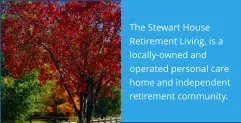 The Stewart House Retirement Living, is a  locally-owned and operated personal care home and independent retirement community.